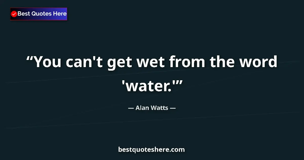 Image for the quote by Alan Watts: You can't get wet from the word 'water.'...