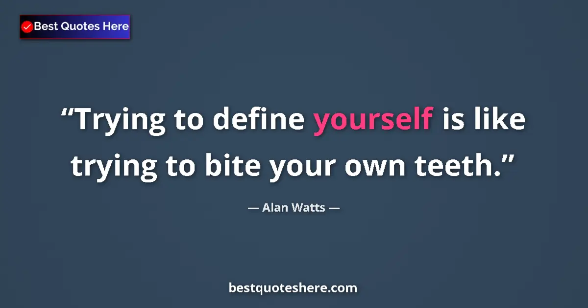 Quote by Alan Watts: Trying to define yourself is like trying to bite your own teeth....