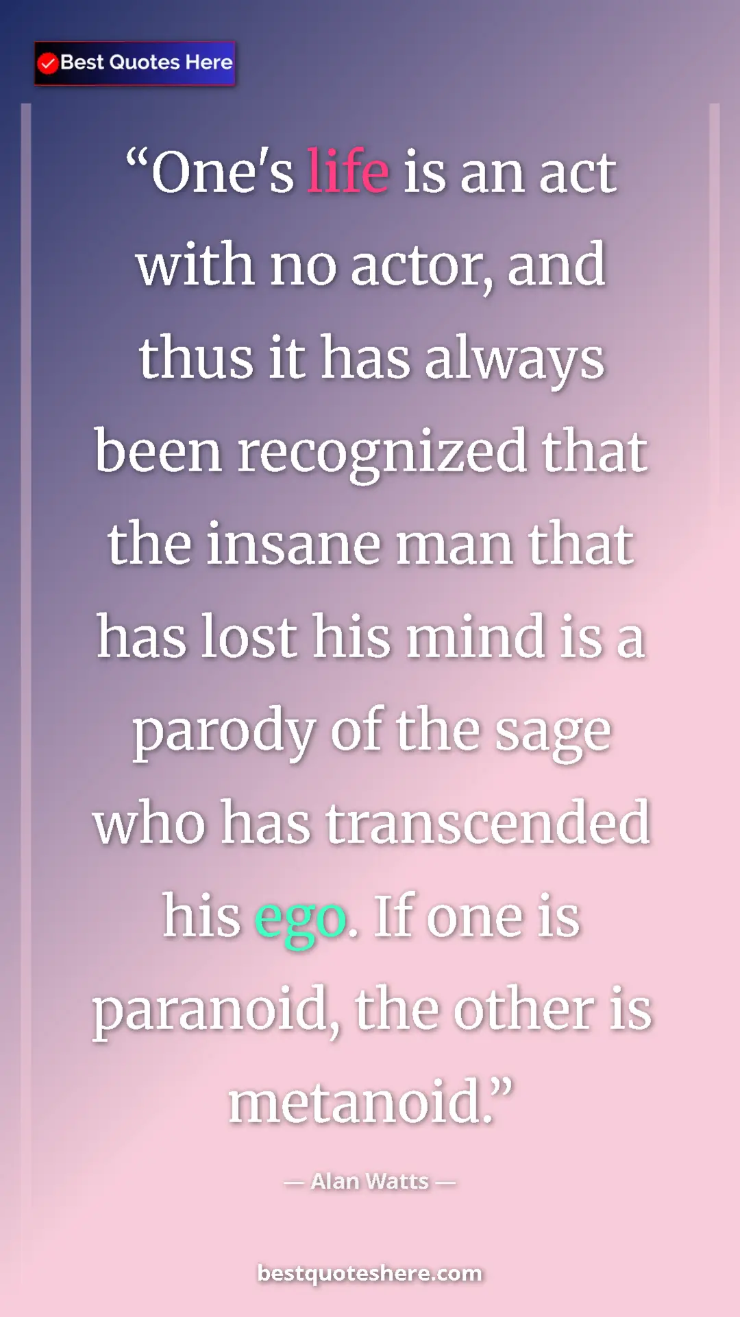 Pinterest quote poster by Alan Watts: "One's life is an act with no actor, and thus it has always..."