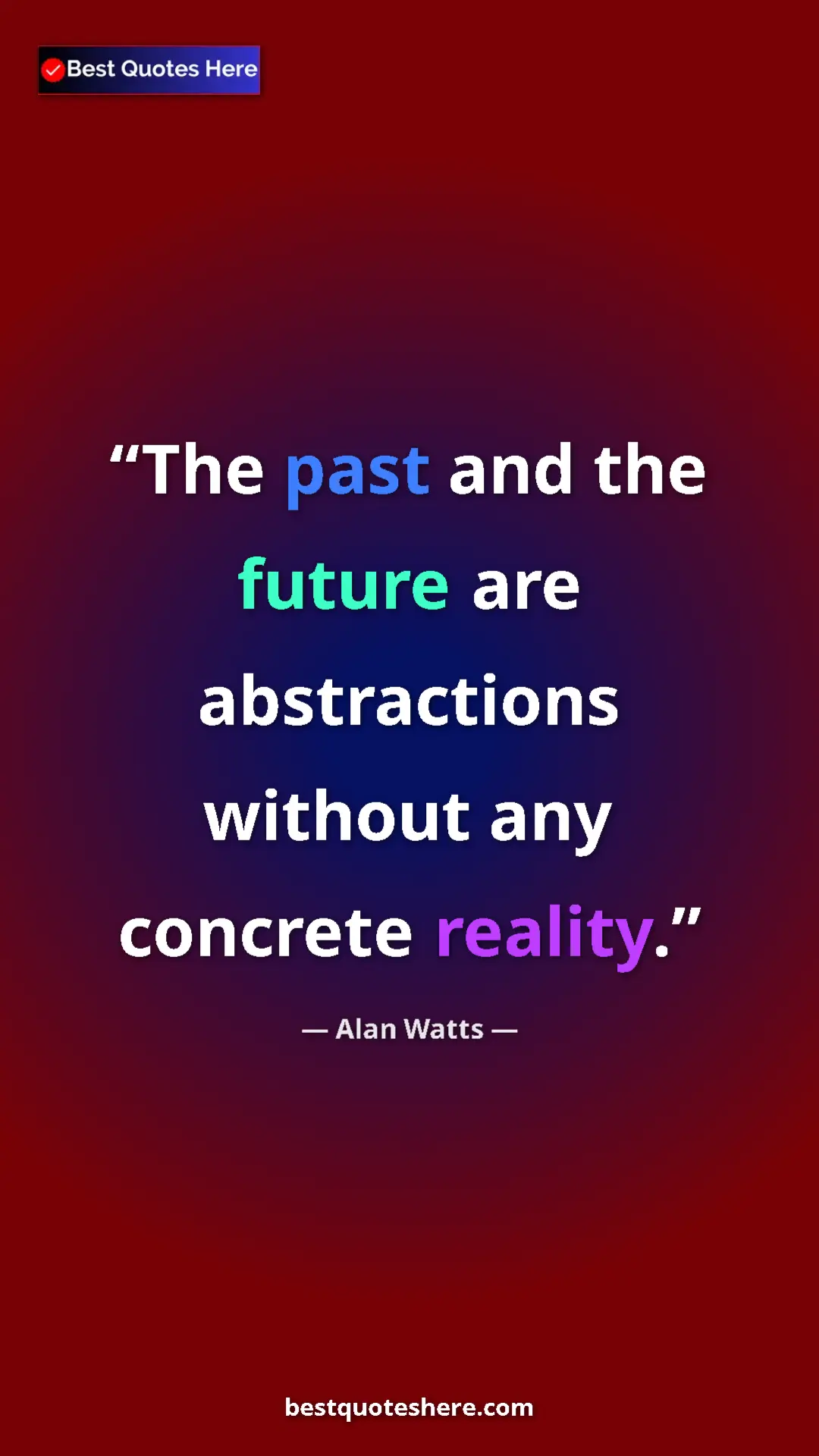 Pinterest quote poster by Alan Watts: "The past and the future are abstractions without any..."