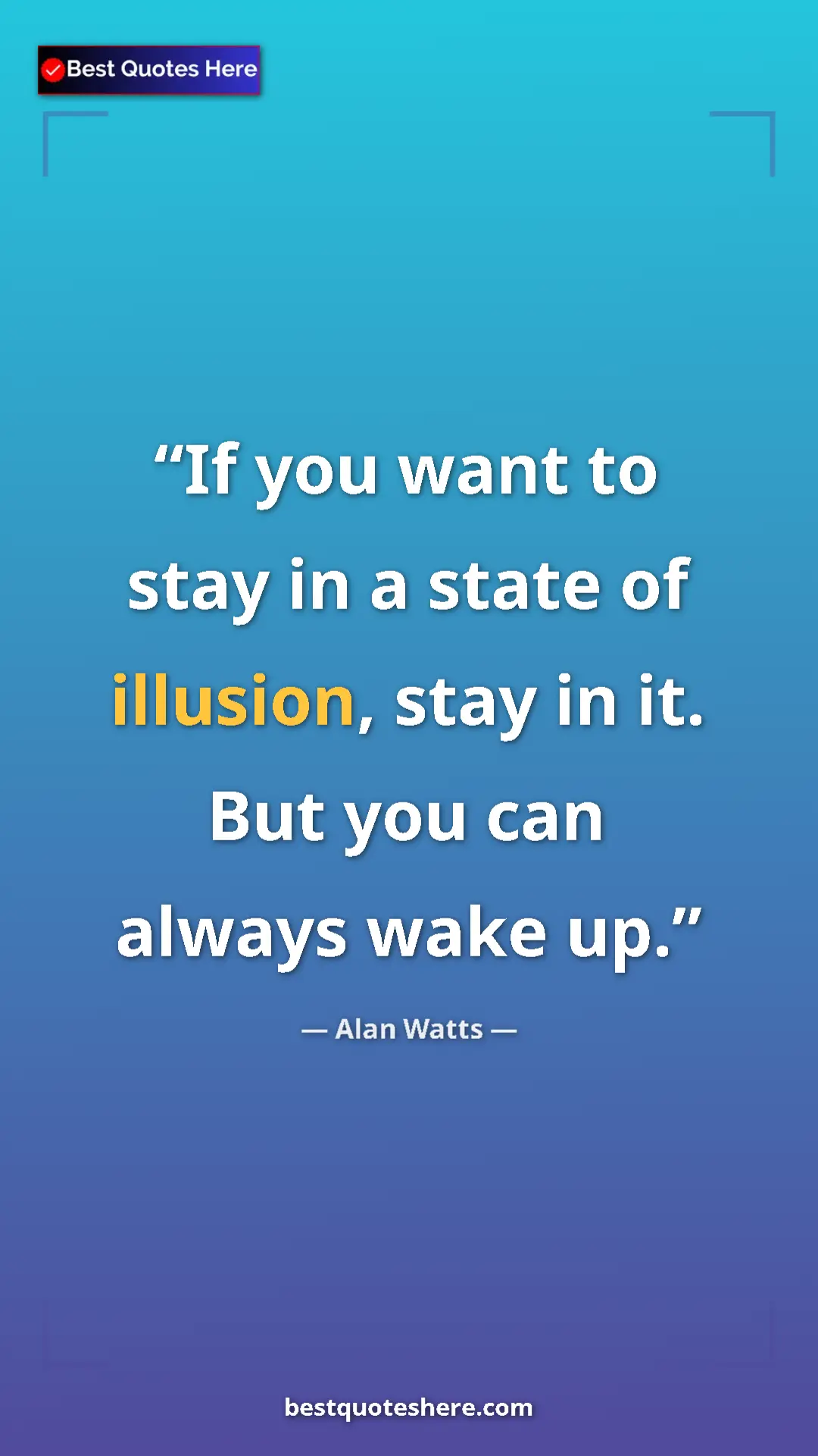 Pinterest quote poster by Alan Watts: "If you want to stay in a state of illusion, stay in it. But..."