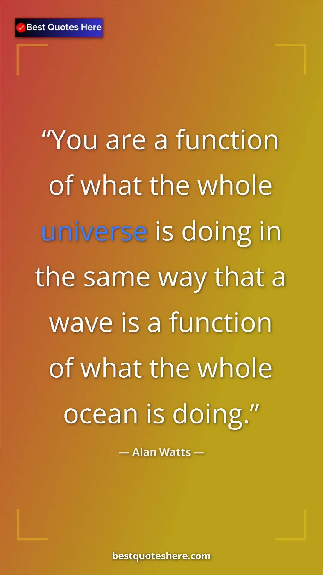 Pinterest quote poster by Alan Watts: "You are a function of what the whole universe is doing in..."
