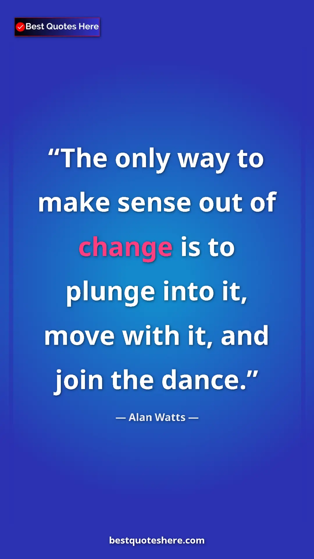 Pinterest quote poster by Alan Watts: "The only way to make sense out of change is to plunge into..."