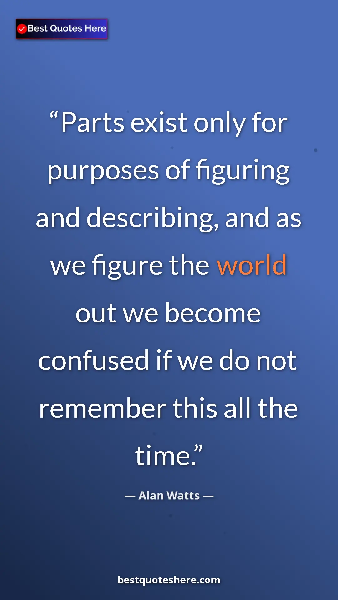 Pinterest quote poster by Alan Watts: "Parts exist only for purposes of figuring and describing,..."