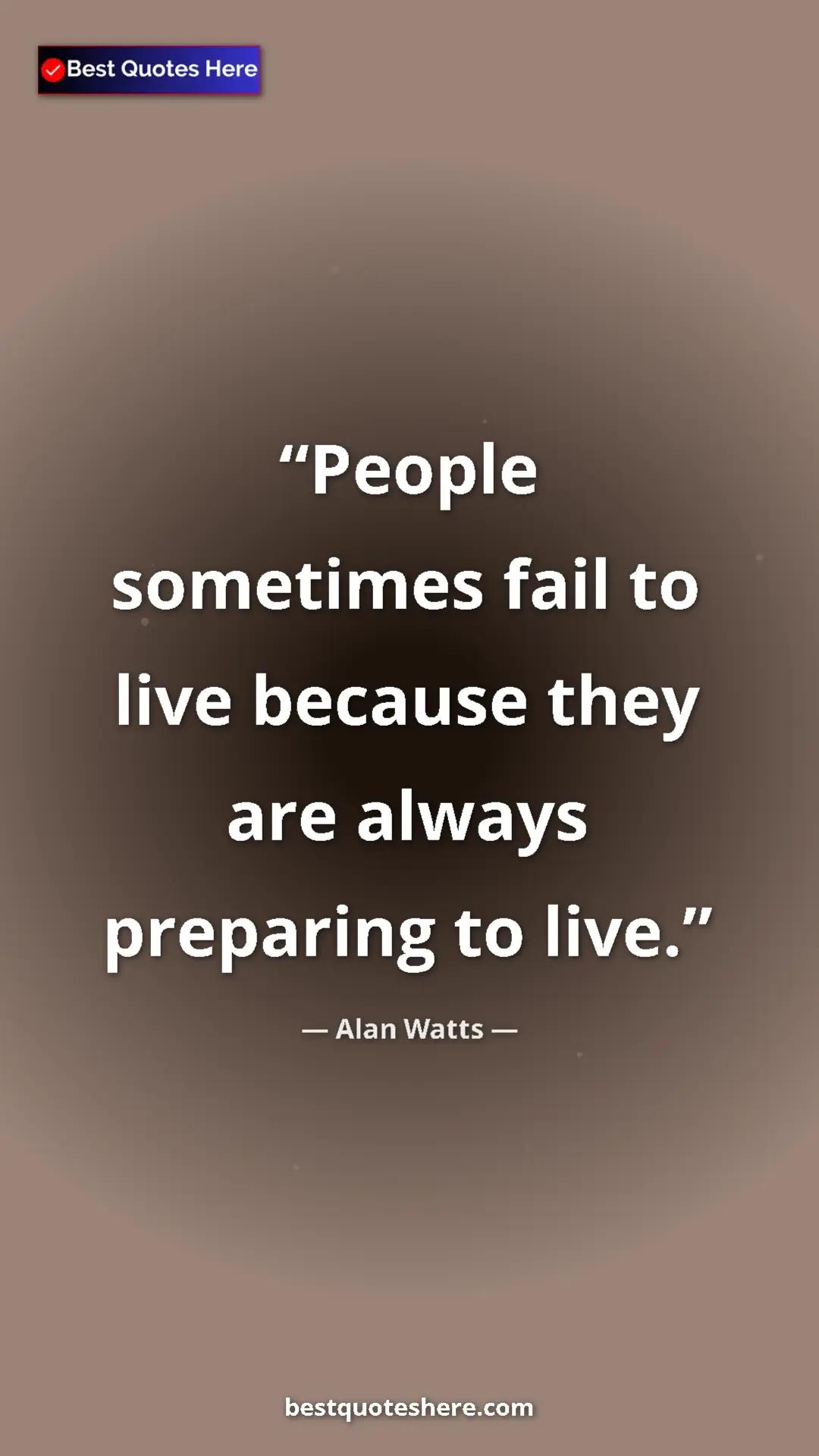 Pinterest quote poster by Alan Watts: "People sometimes fail to live because they are always..."