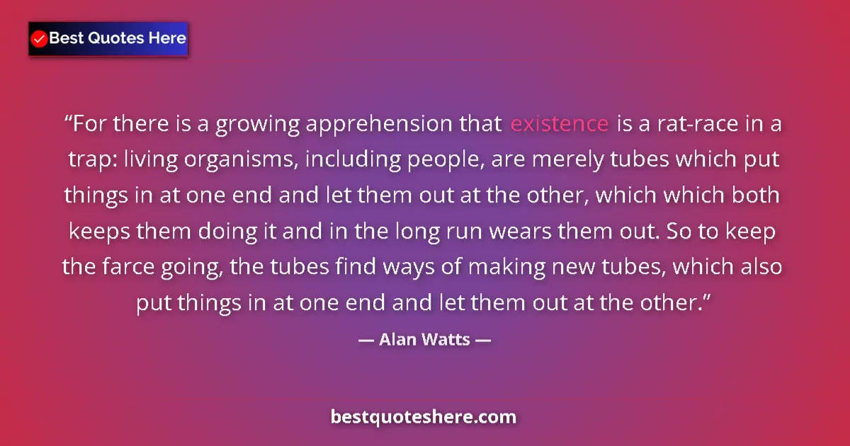 Quote by Alan Watts: For there is a growing apprehension that existence