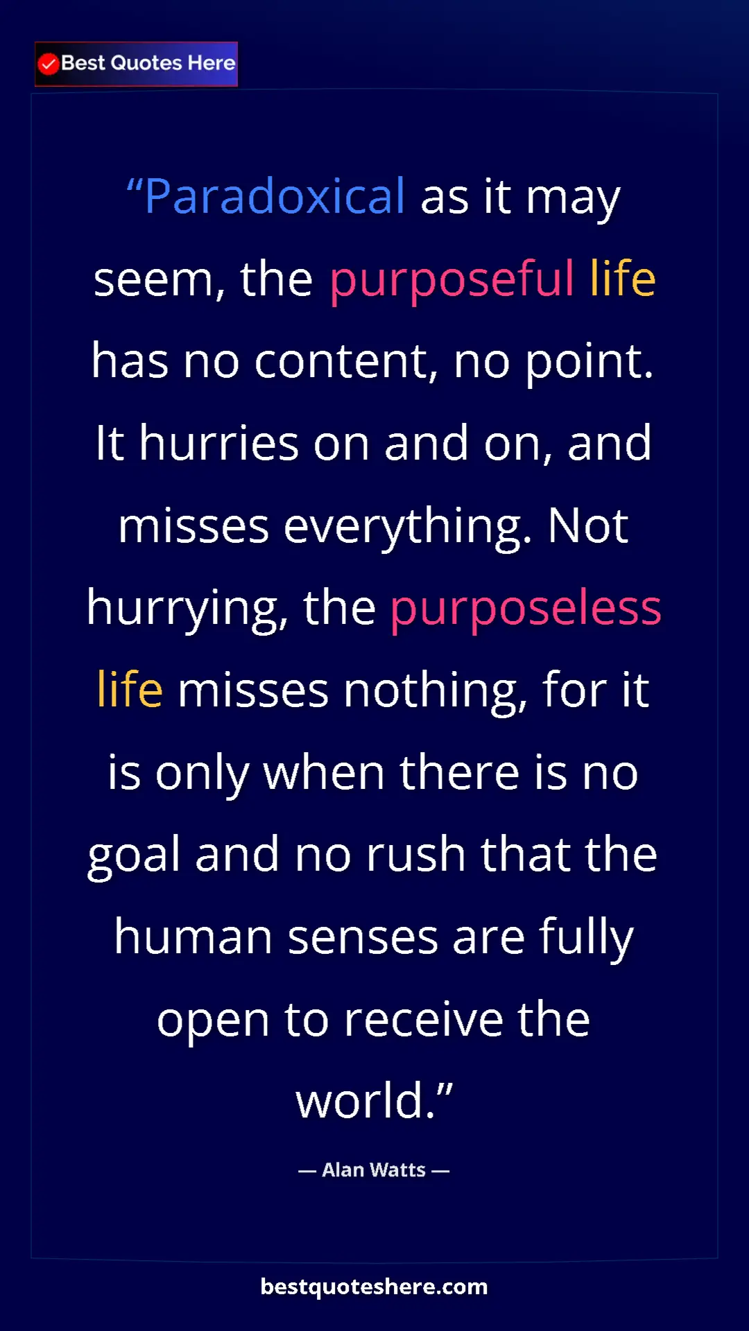 Pinterest quote poster by Alan Watts: "Paradoxical as it may seem, the purposeful life has no..."