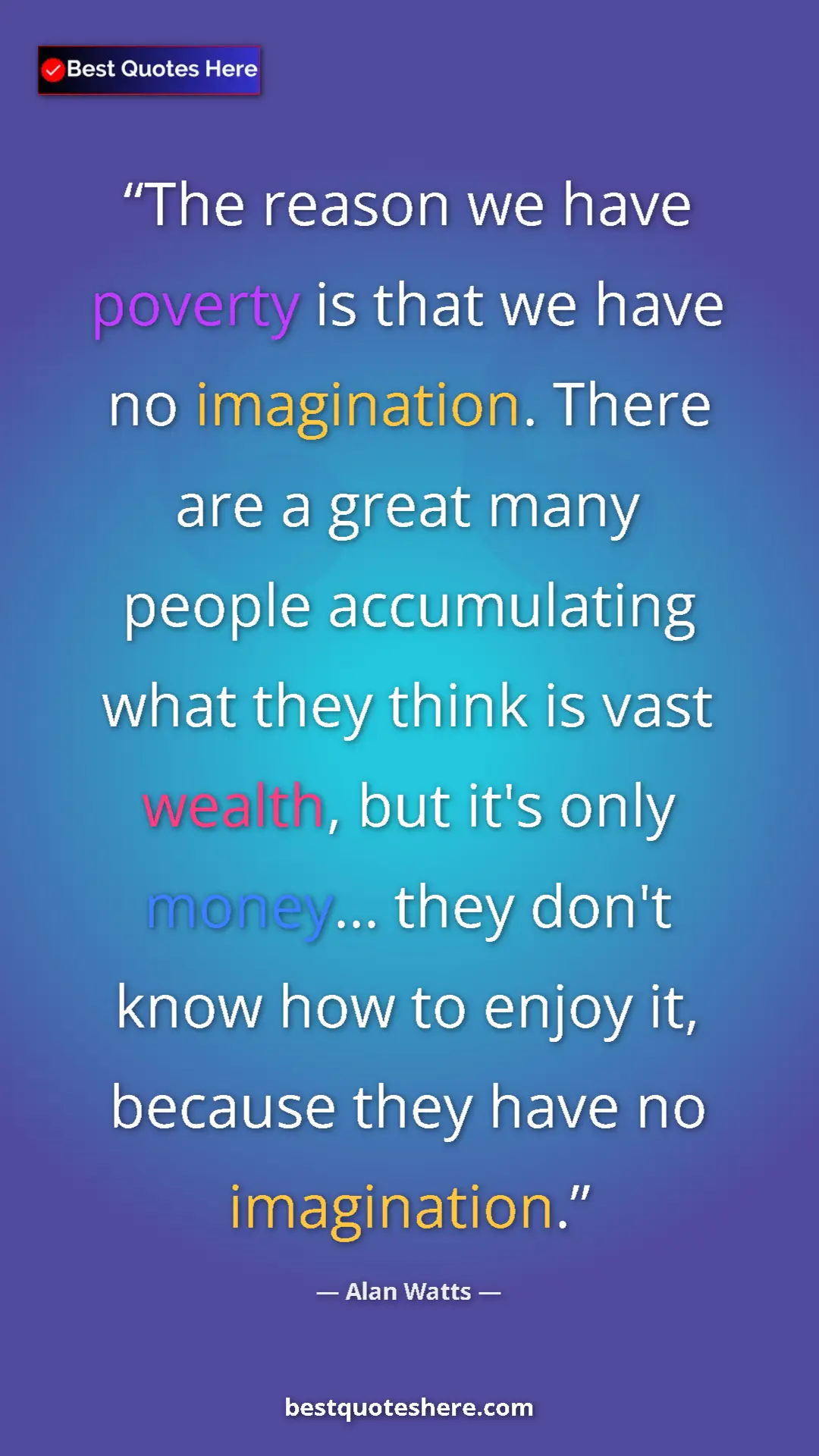 Pinterest quote poster by Alan Watts: "The reason we have poverty is that we have no imagination...."