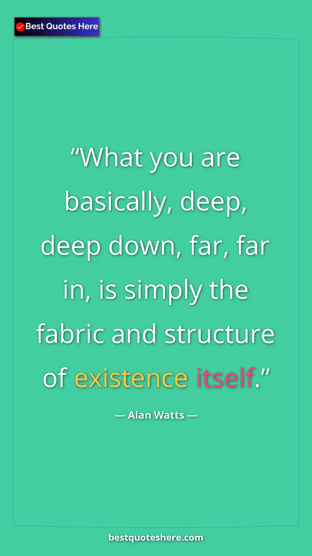 Alan Watts Quote Card: "What you are basically, deep, deep down, far, far in, is..." Pinterest quote poster by Alan Watts: "What you are basically, deep, deep down, far, far in, is..."