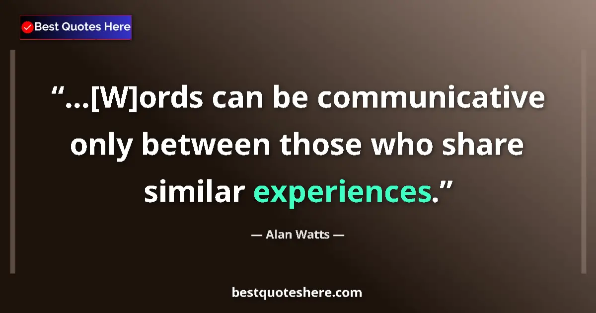 Quote by Alan Watts: ...[W]ords can be communicative only between those