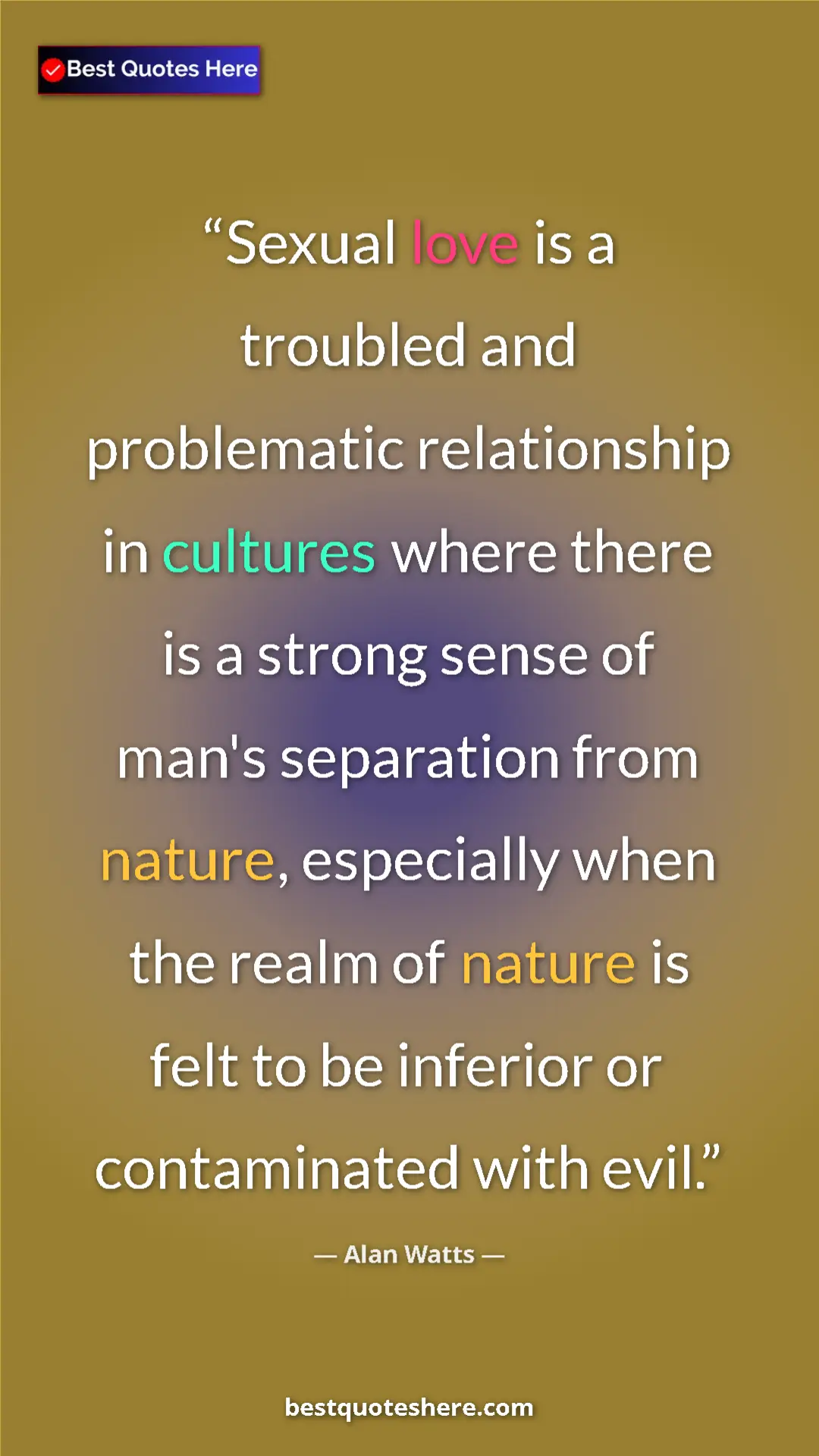 Pinterest quote poster by Alan Watts: "Sexual love is a troubled and problematic relationship in..."