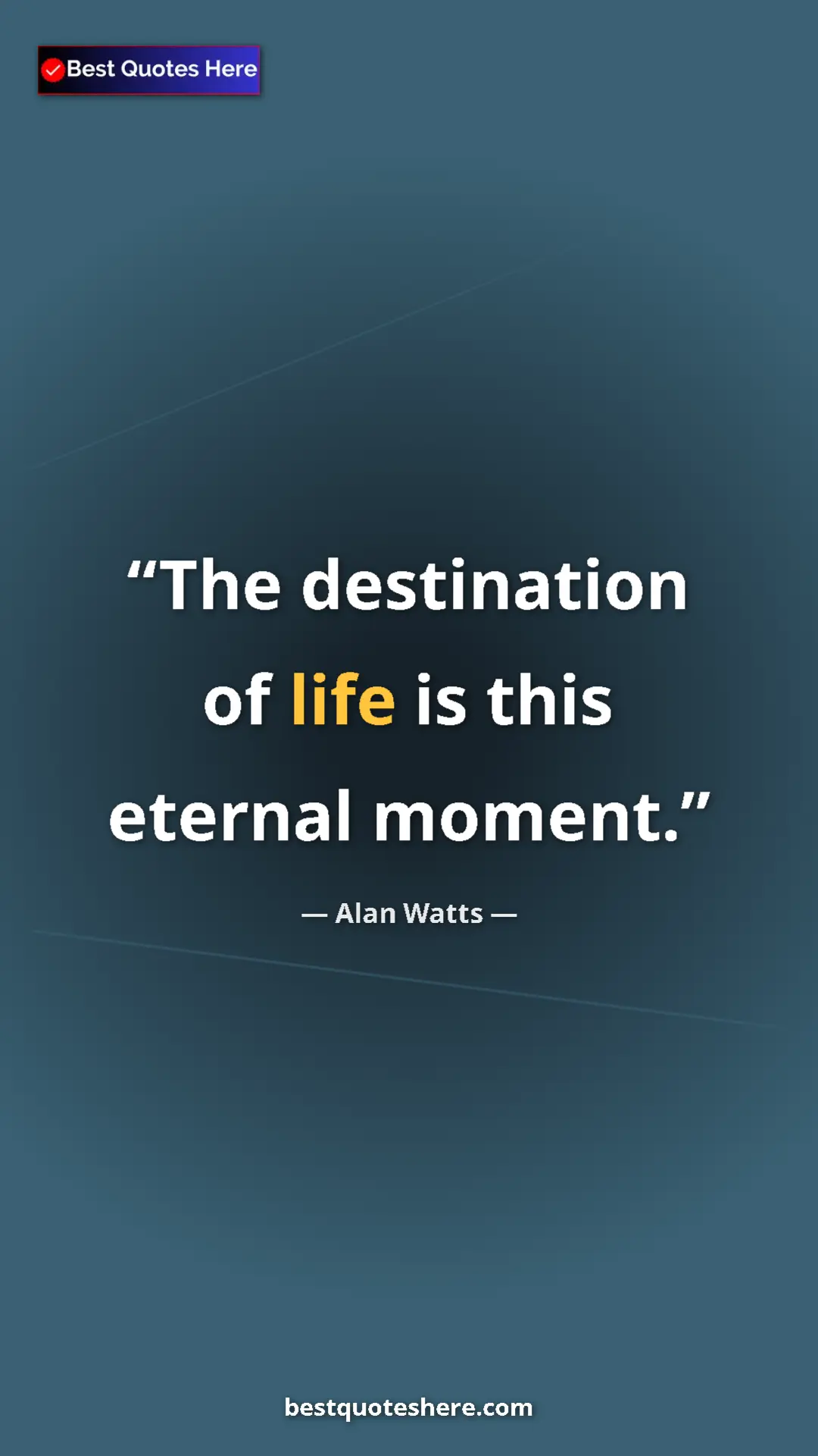 Pinterest quote poster by Alan Watts: "The destination of life is this eternal moment."
