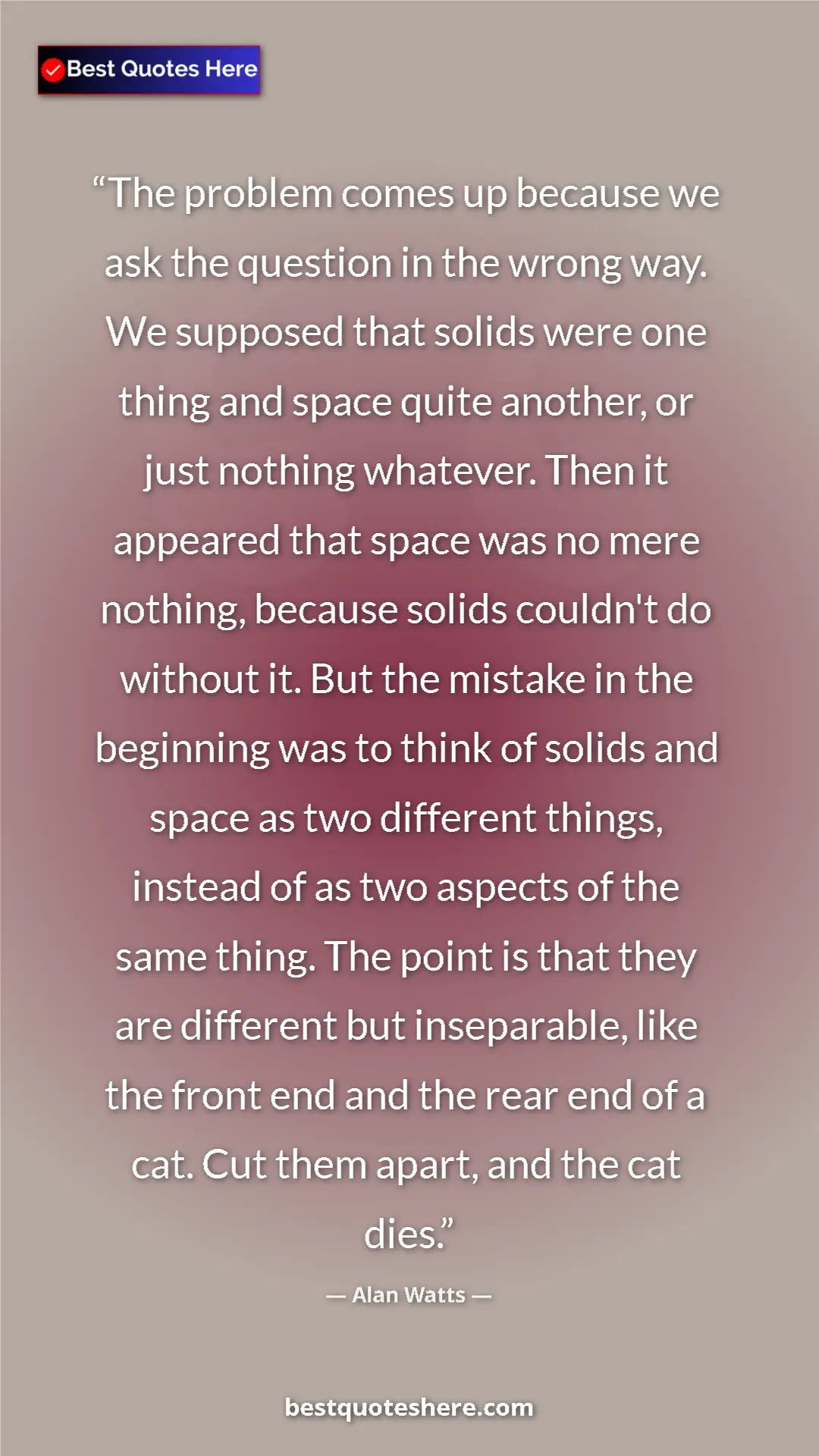 Pinterest quote poster by Alan Watts: "The problem comes up because we ask the question in the..."