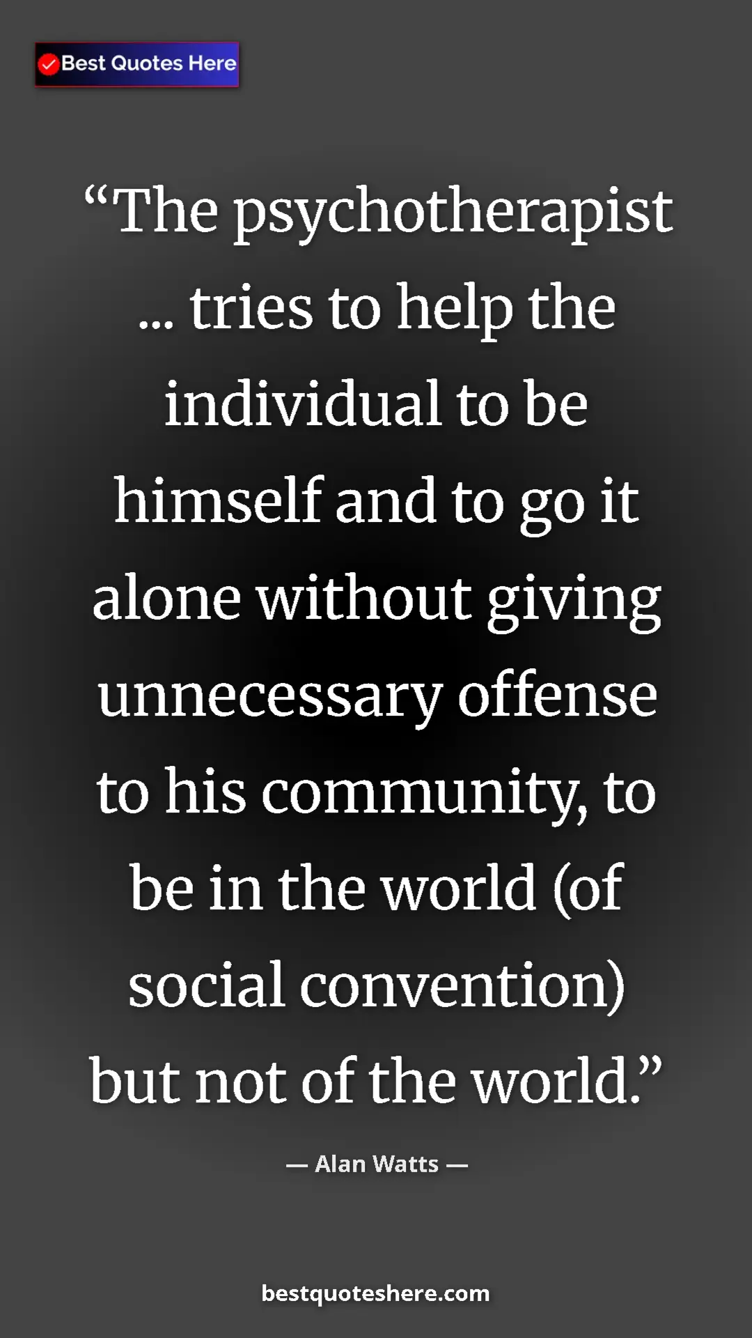 Pinterest quote poster by Alan Watts: "The psychotherapist ... tries to help the individual to be..."