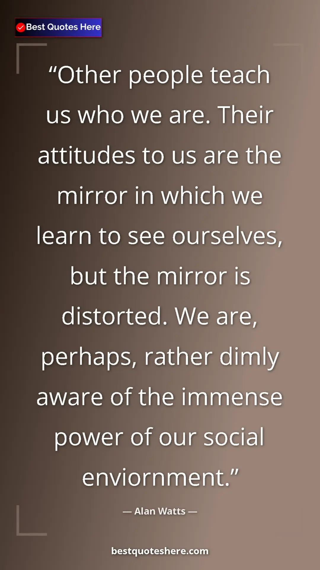 Pinterest quote poster by Alan Watts: "Other people teach us who we are. Their attitudes to us are..."