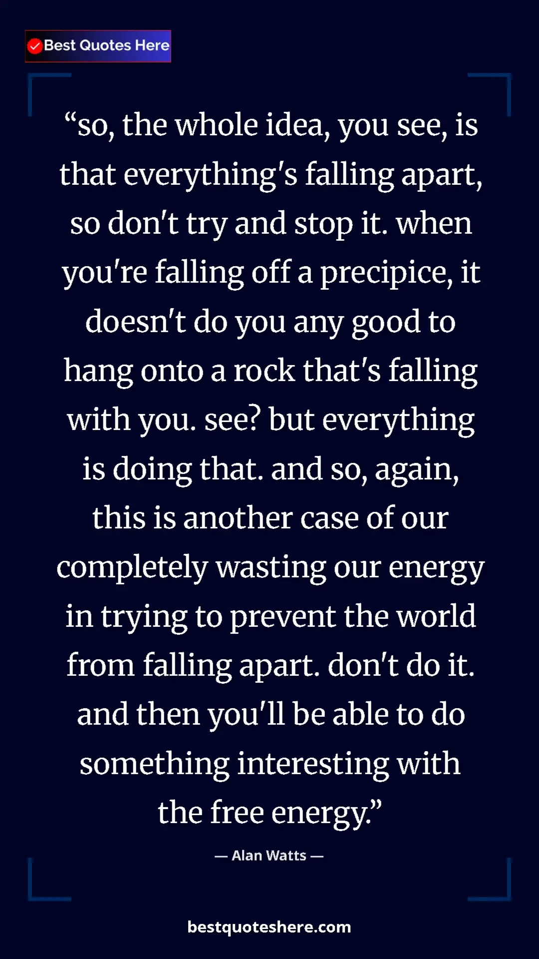 Pinterest quote poster by Alan Watts: "so, the whole idea, you see, is that everything's falling..."