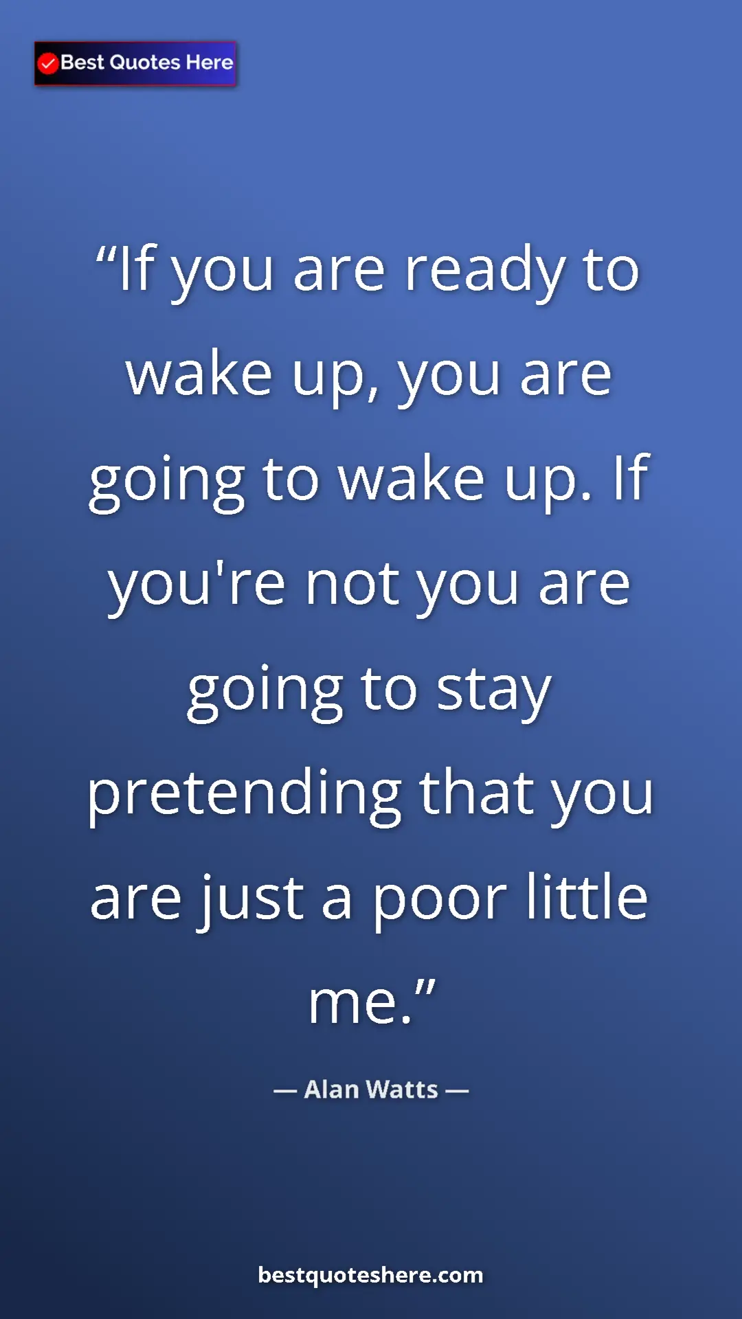 Pinterest quote poster by Alan Watts: "If you are ready to wake up, you are going to wake up. If..."