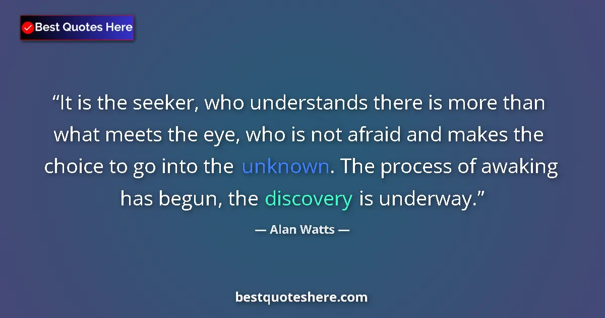 Quote by Alan Watts: It is the seeker, who understands there is more than what meets the eye, who is not afraid and makes...
