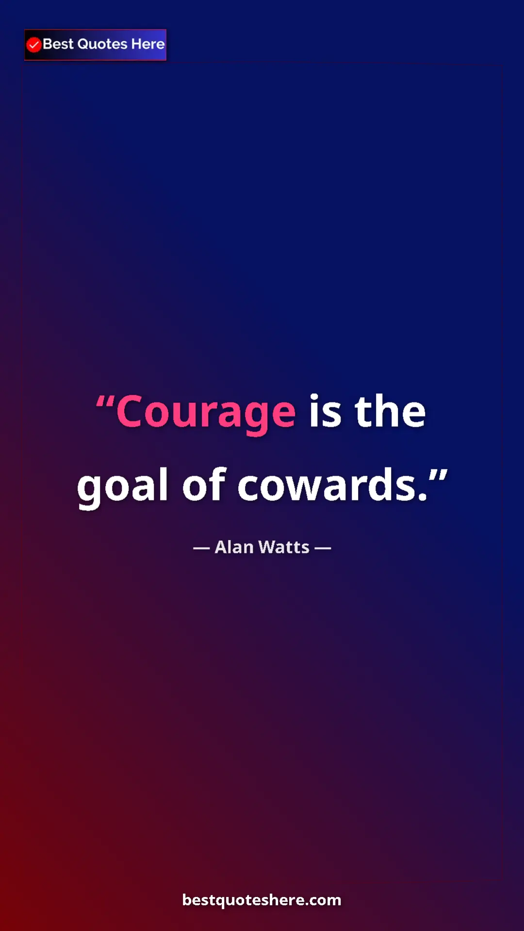 Pinterest quote poster by Alan Watts: "Courage is the goal of cowards."