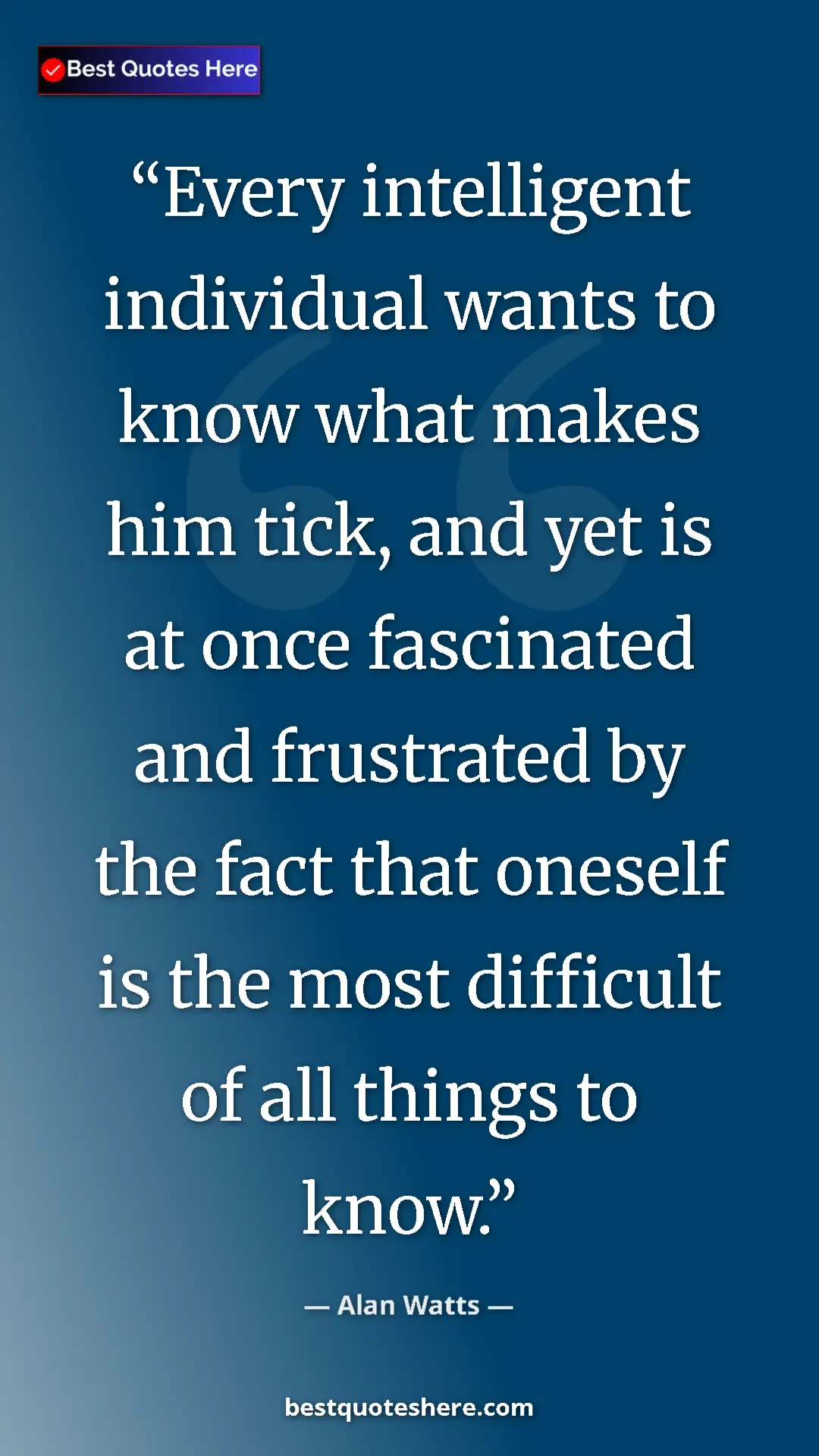 Pinterest quote poster by Alan Watts: "Every intelligent individual wants to know what makes him..."