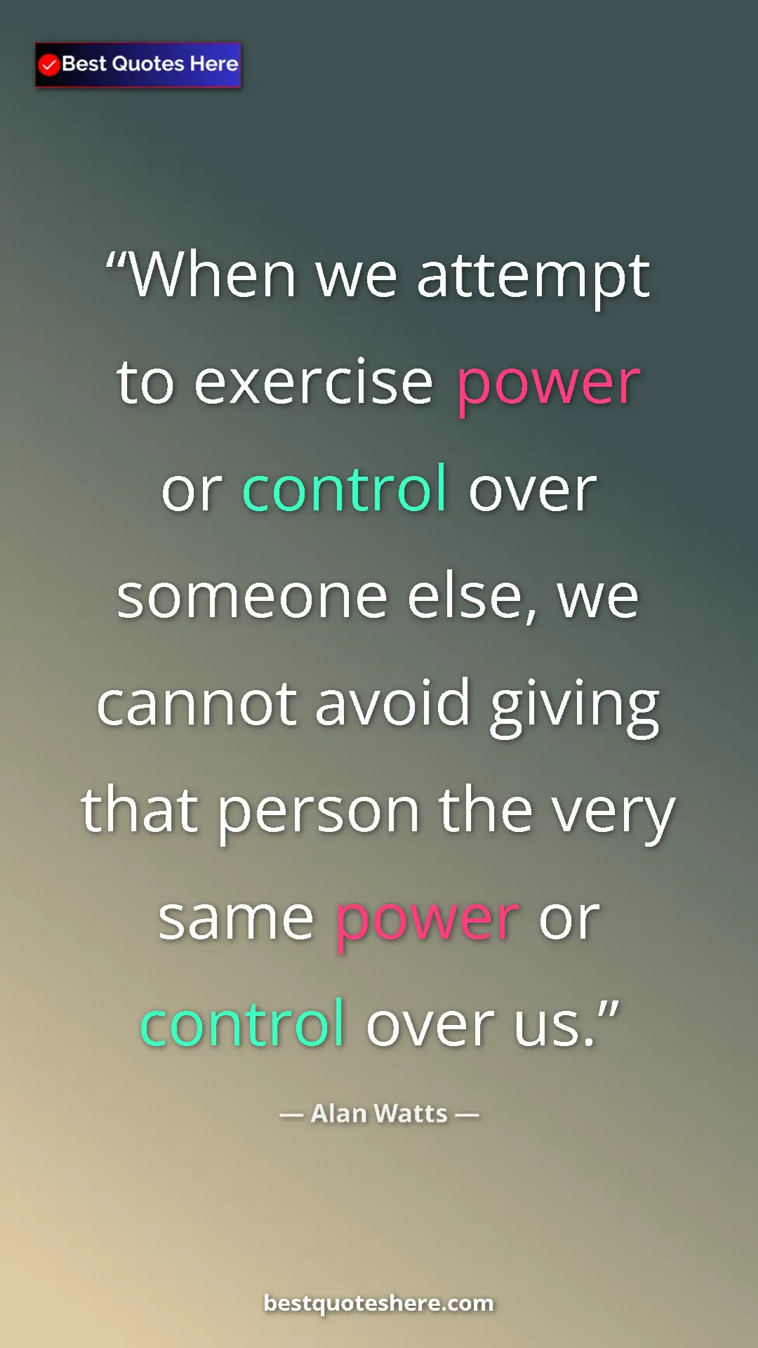 Pinterest quote poster by Alan Watts: "When we attempt to exercise power or control over someone..."