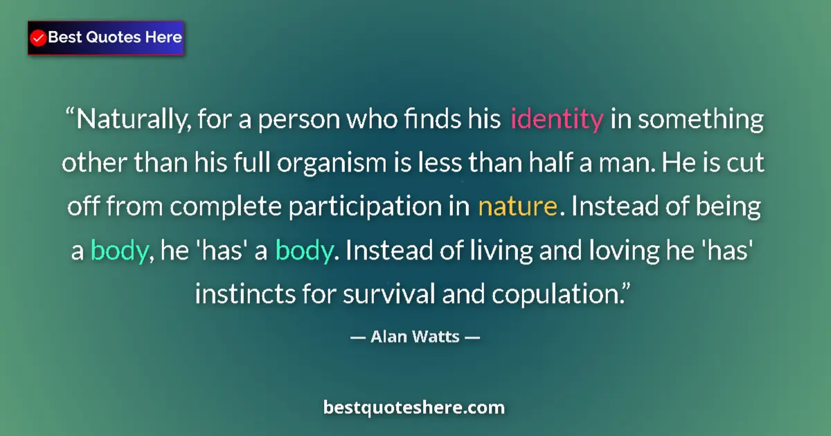 Alan Watts quote: "Naturally, for a person who finds his identity in something..."