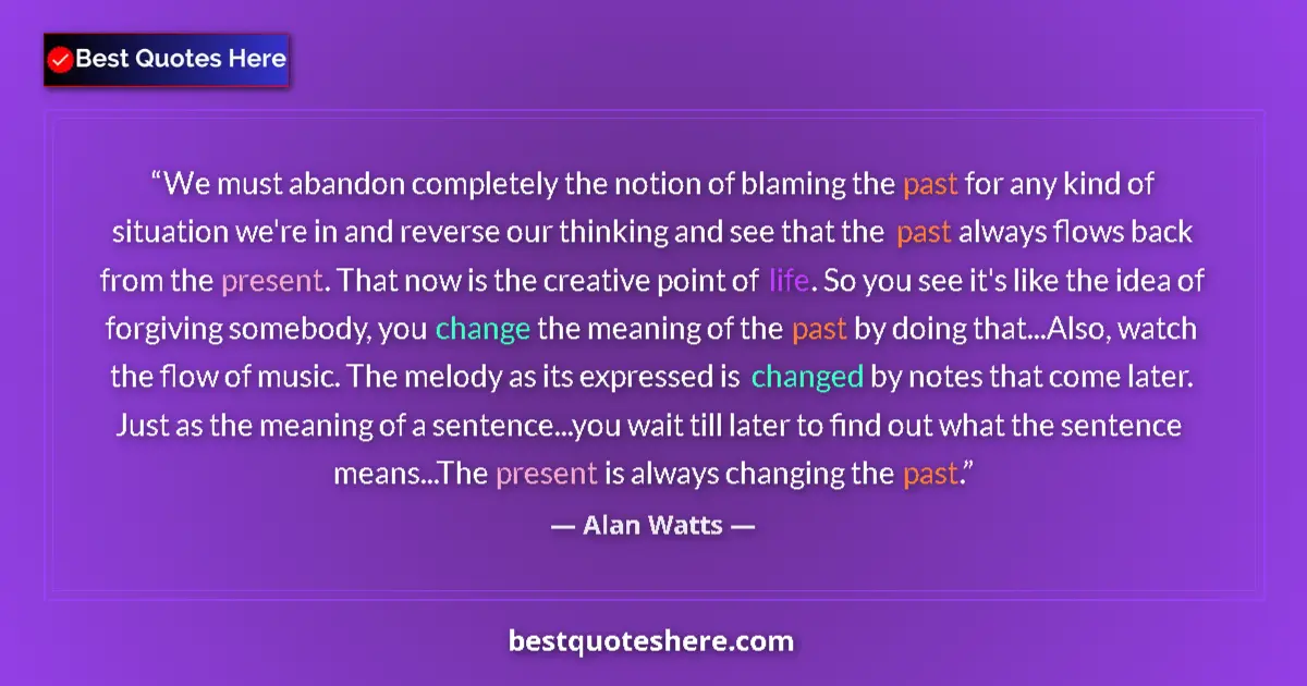 Alan Watts quote: "We must abandon completely the notion of blaming the past..."
