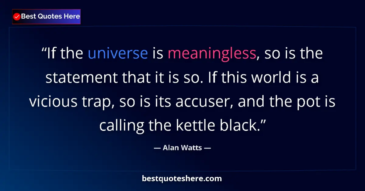 Quote by Alan Watts: If the universe is meaningless, so is the statemen