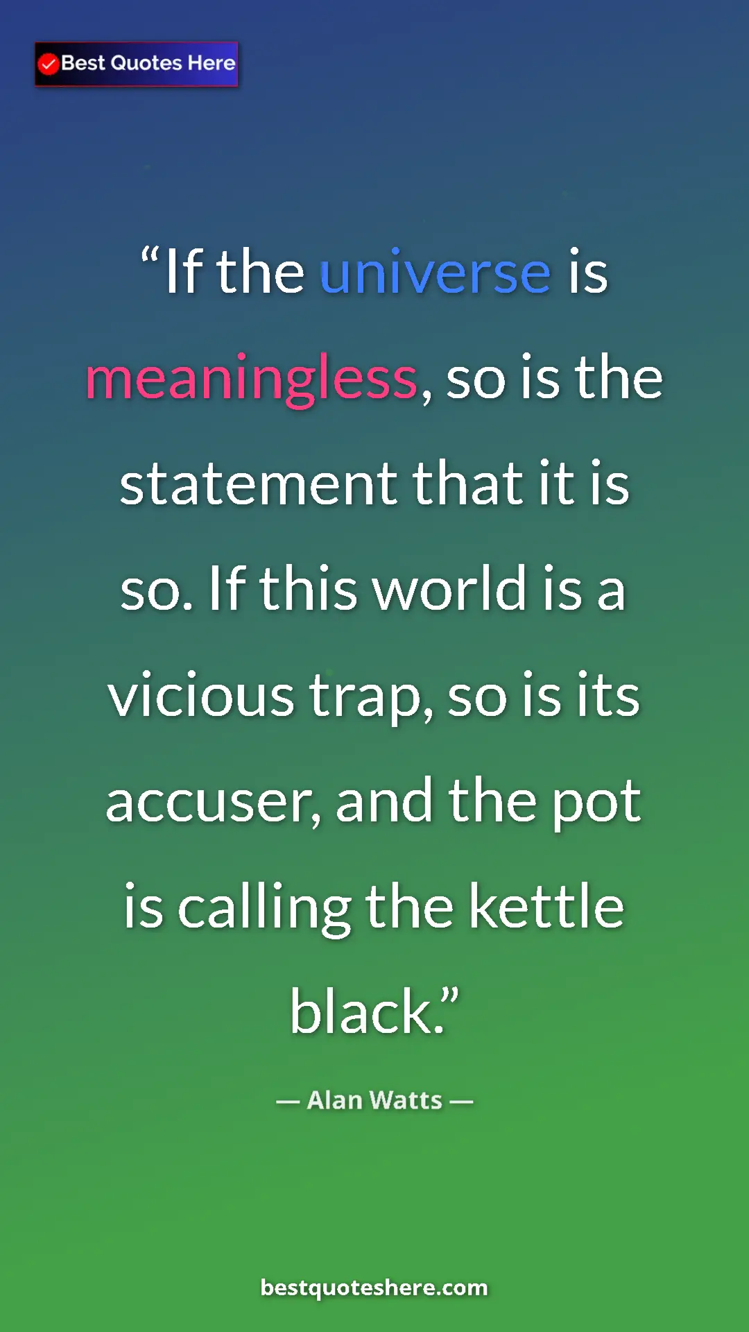 Pinterest quote poster by Alan Watts: "If the universe is meaningless, so is the statement that it..."