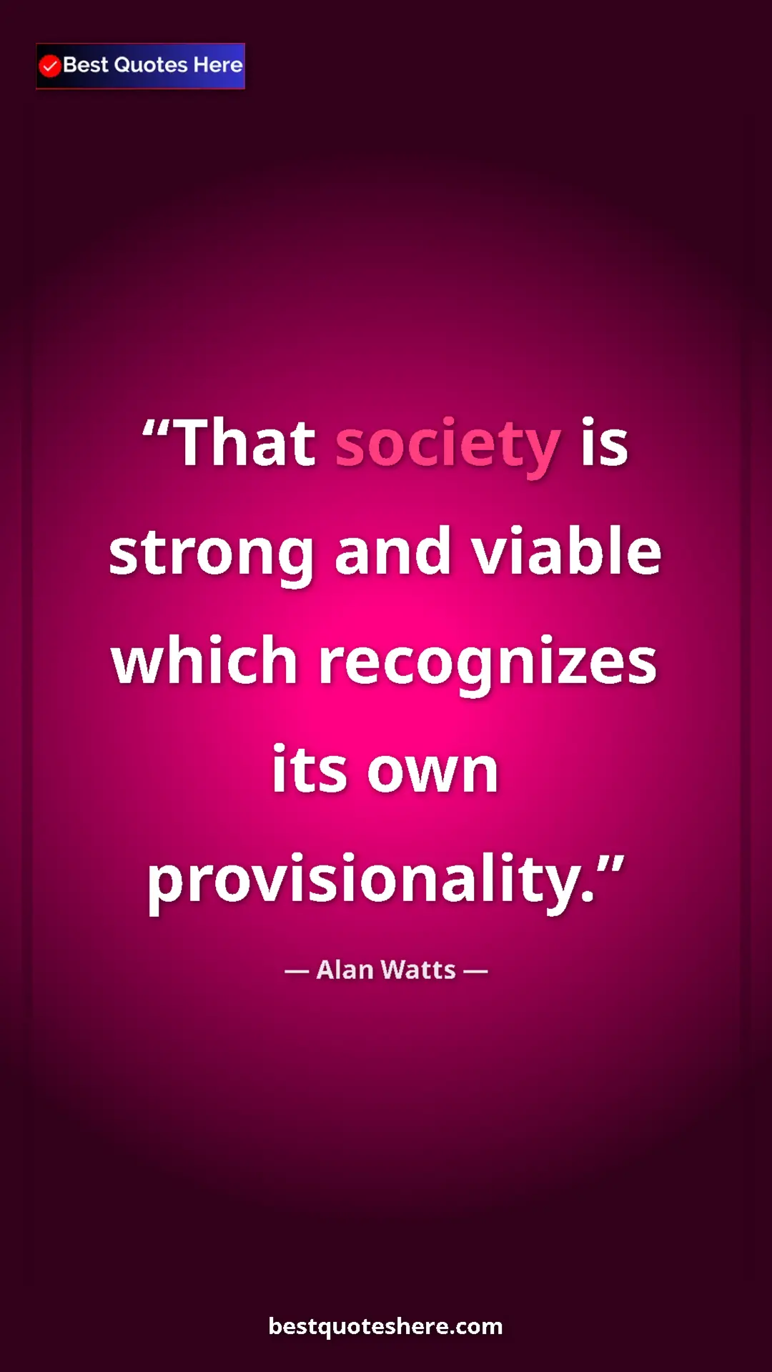 Pinterest quote poster by Alan Watts: "That society is strong and viable which recognizes its own..."