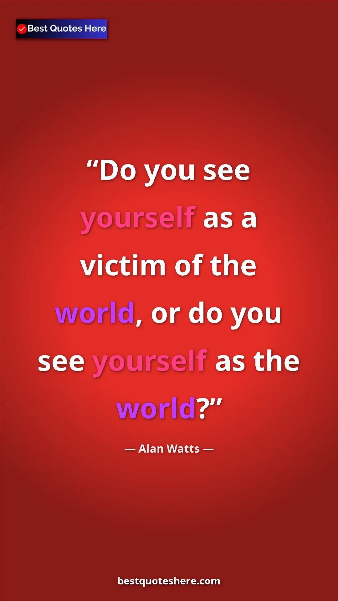 Alan Watts Quote Card: "Do you see yourself as a victim of the world, or do you see " Pinterest quote poster by Alan Watts: "Do you see yourself as a victim of the world, or do you see "
