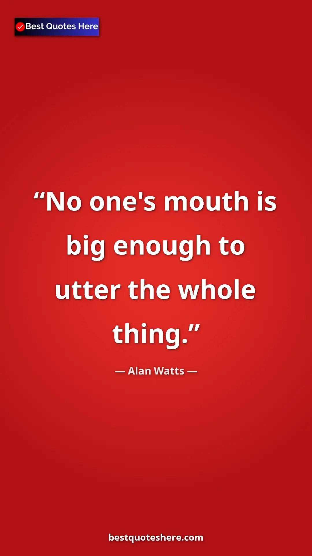 Pinterest quote poster by Alan Watts: "No one's mouth is big enough to utter the whole thing."