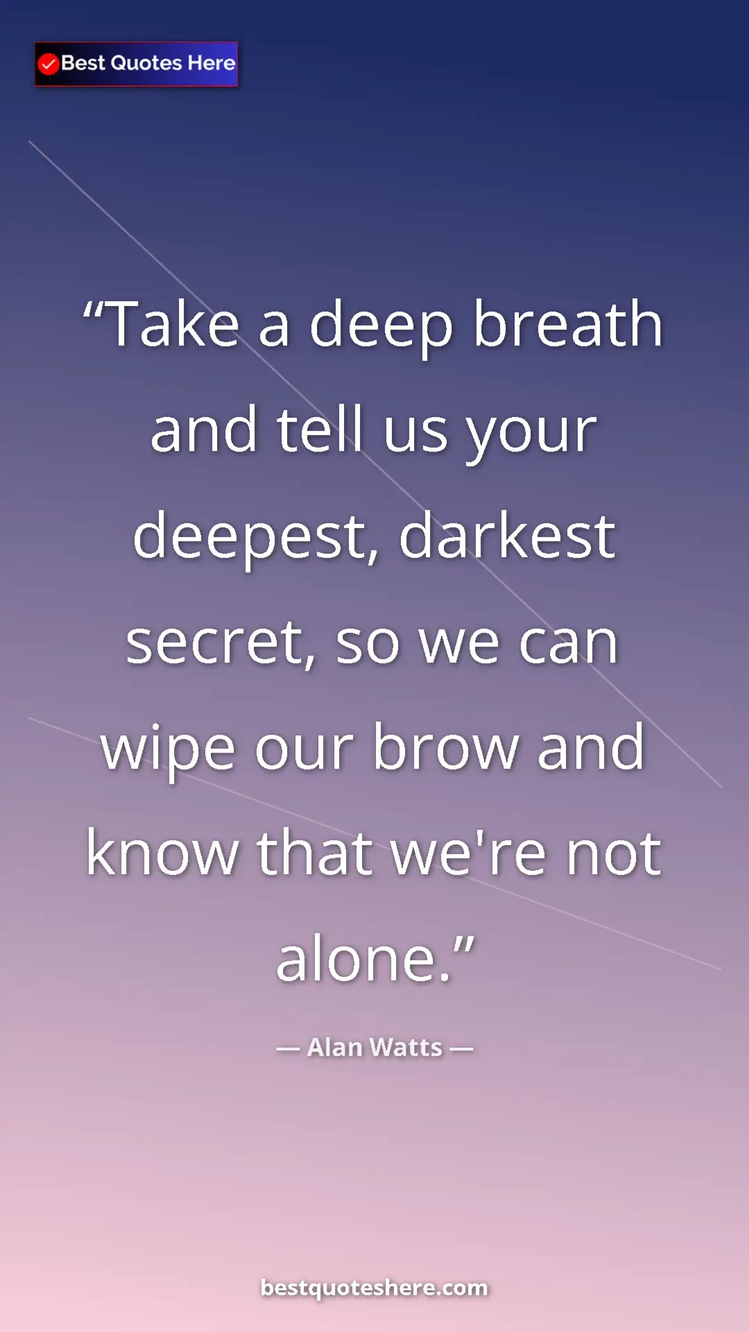 Pinterest quote poster by Alan Watts: "Take a deep breath and tell us your deepest, darkest..."
