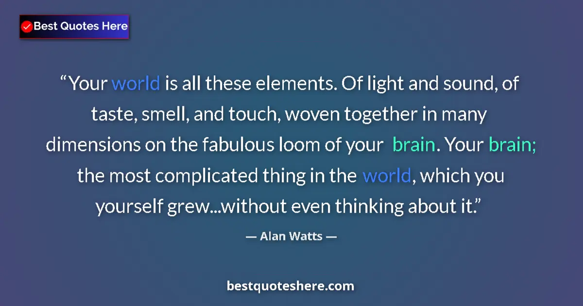 Quote by Alan Watts: Your world is all these elements. Of light and sou