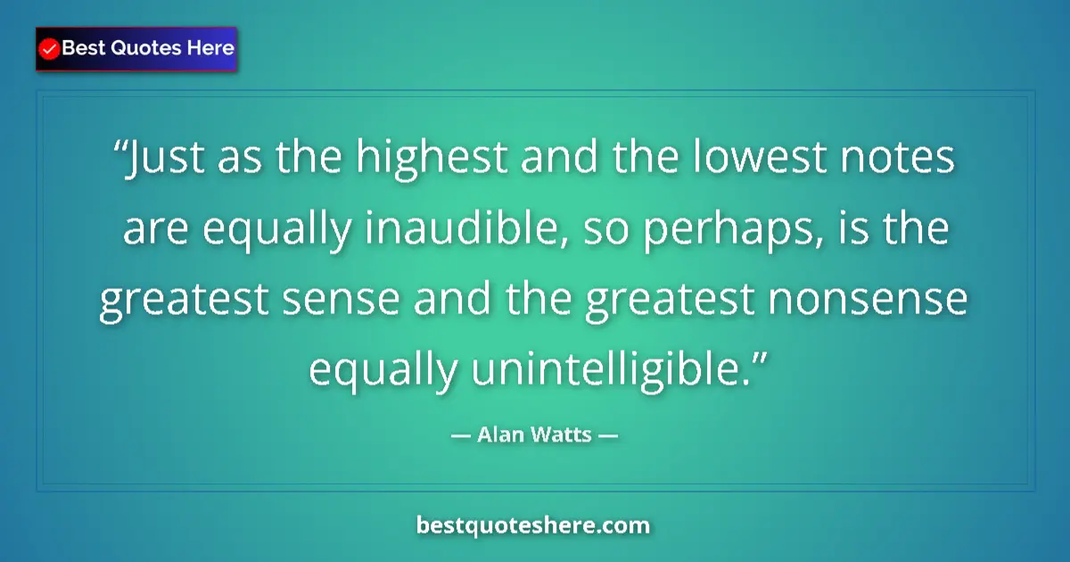Quote by Alan Watts: Just as the highest and the lowest notes are equal