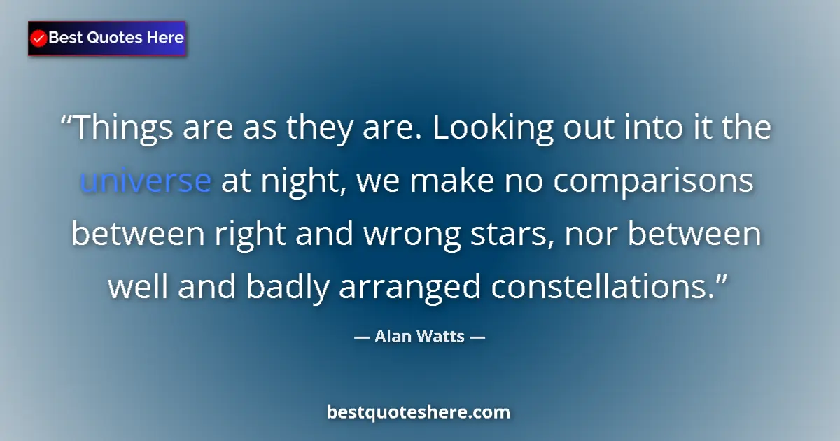 Quote by Alan Watts: Things are as they are. Looking out into it the un
