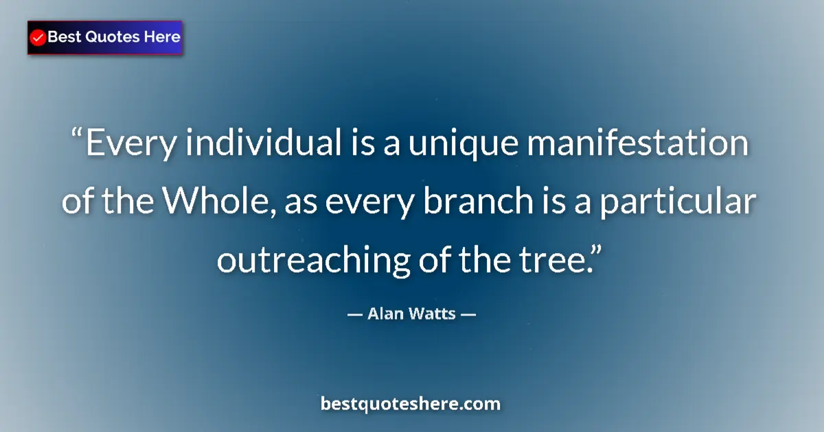 Quote by Alan Watts: Every individual is a unique manifestation of the