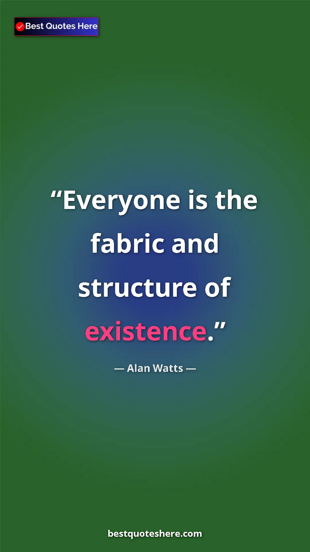 Pinterest quote poster by Alan Watts: "Everyone is the fabric and structure of existence."