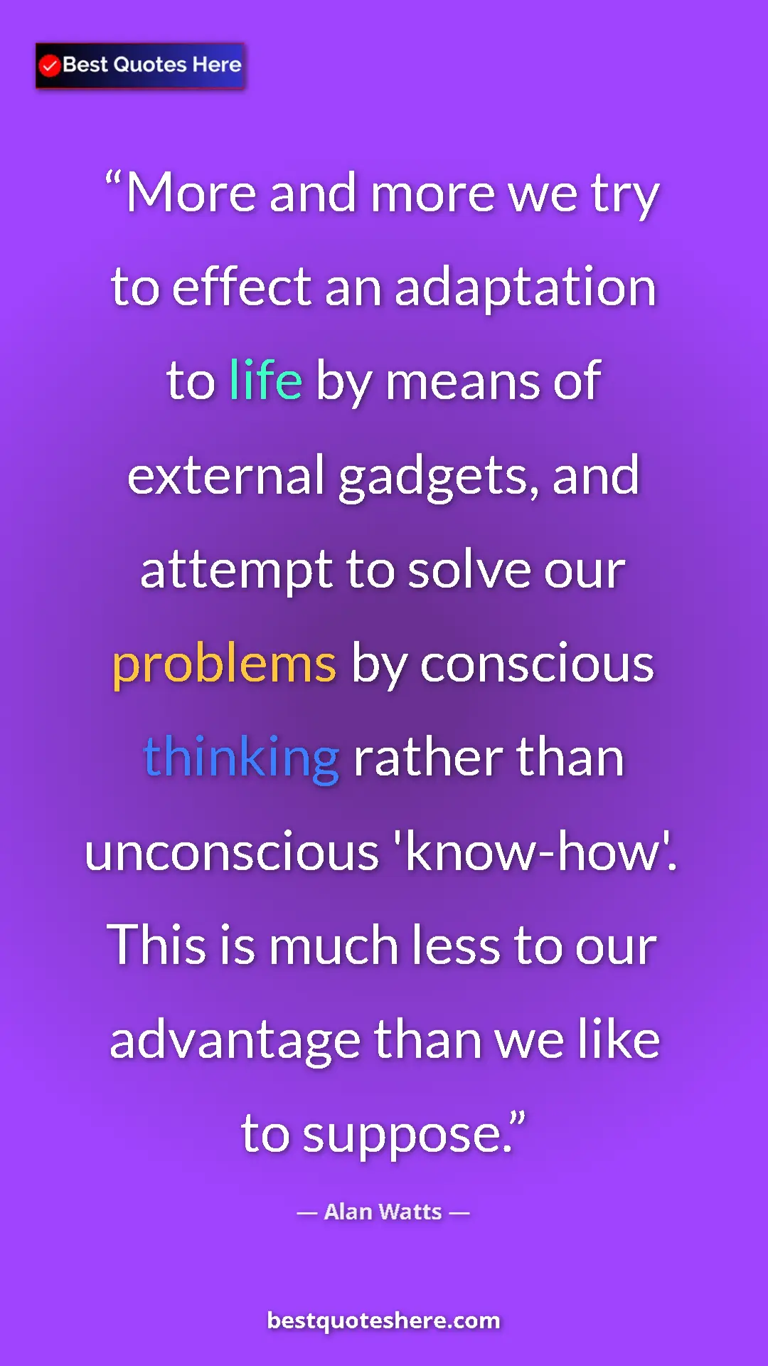 Pinterest quote poster by Alan Watts: "More and more we try to effect an adaptation to life by..."