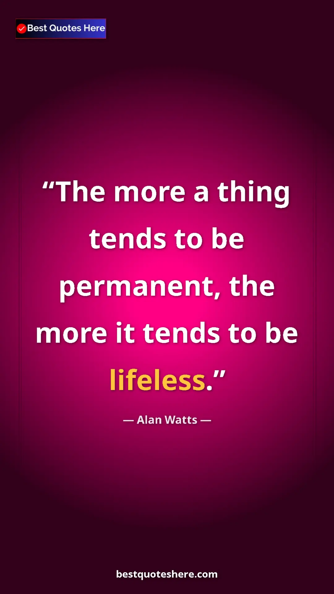 Pinterest quote poster by Alan Watts: "The more a thing tends to be permanent, the more it tends..."