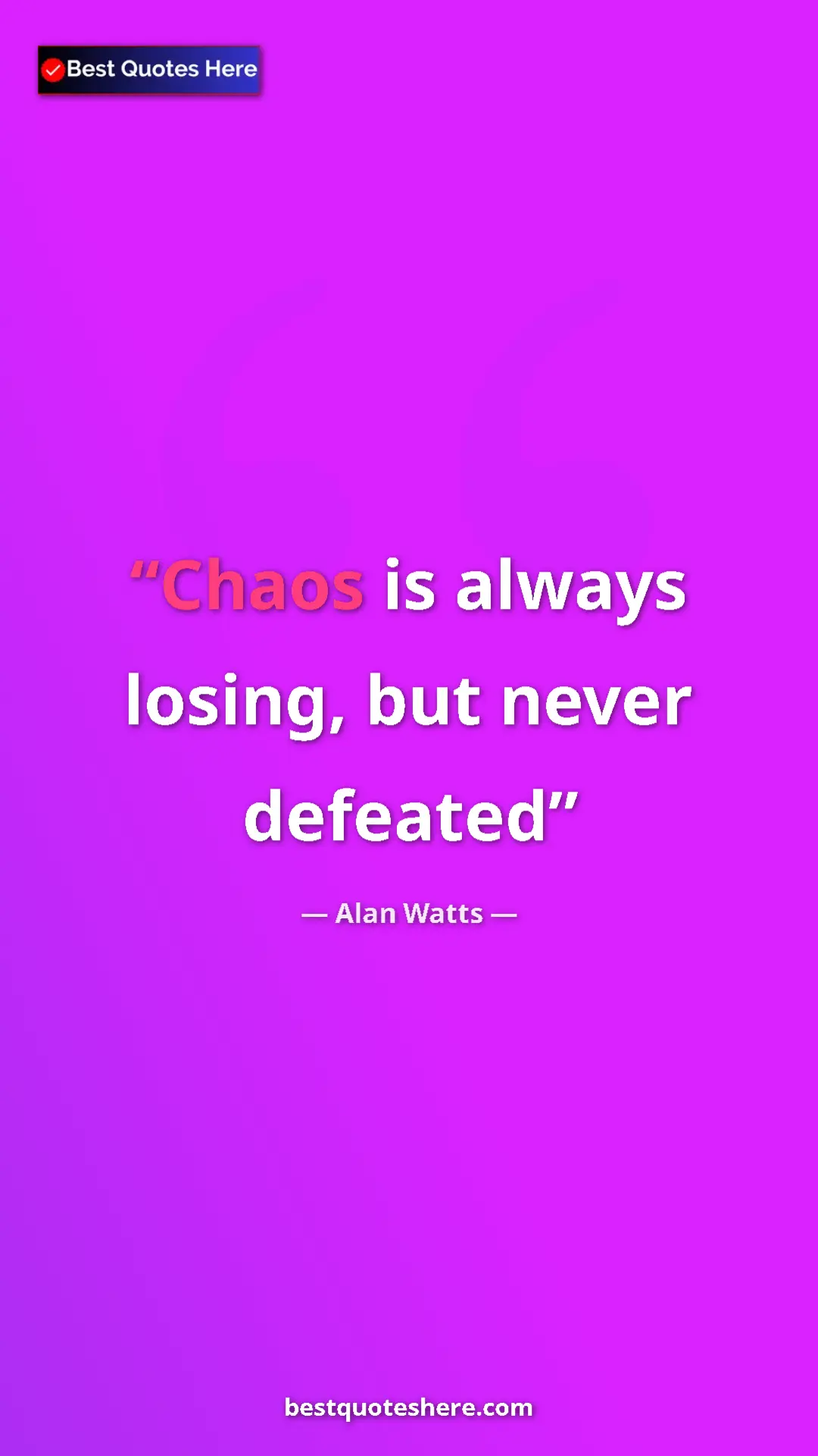 Pinterest quote poster by Alan Watts: "Chaos is always losing, but never defeated"