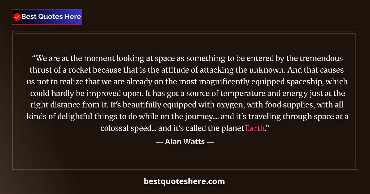 Image for the quote by Alan Watts: We are at the moment looking at space as something to be entered by the tremendous thrust of a rocke...