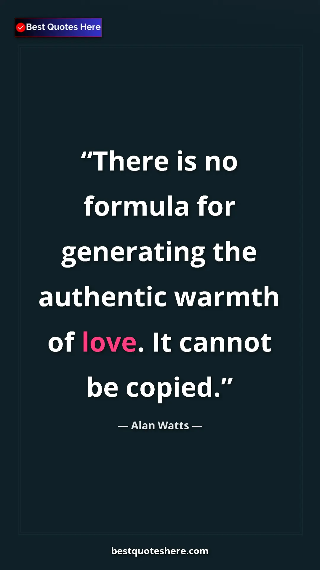 Pinterest quote poster by Alan Watts: "There is no formula for generating the authentic warmth of..."
