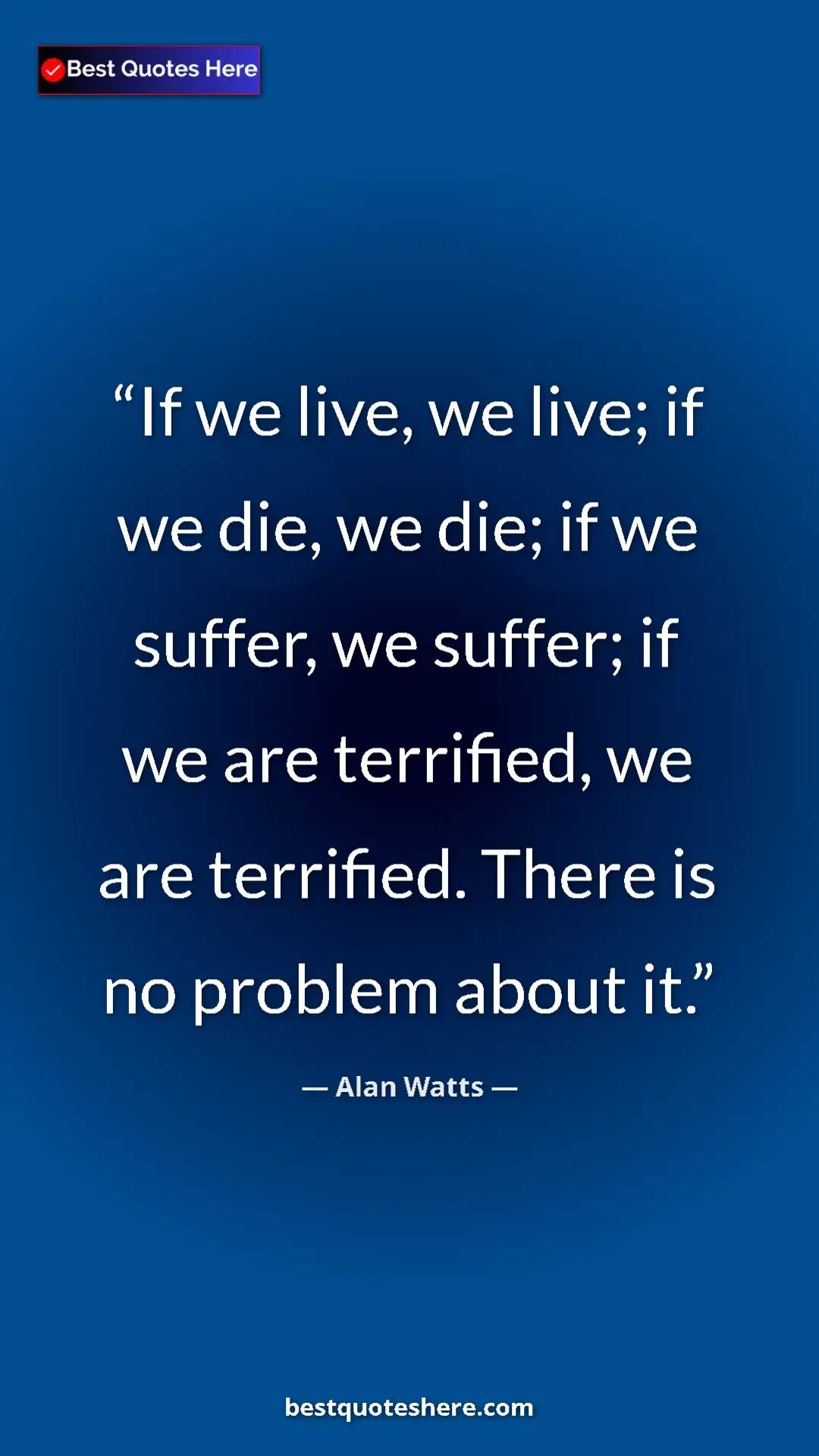 Pinterest quote poster by Alan Watts: "If we live, we live; if we die, we die; if we suffer, we..."