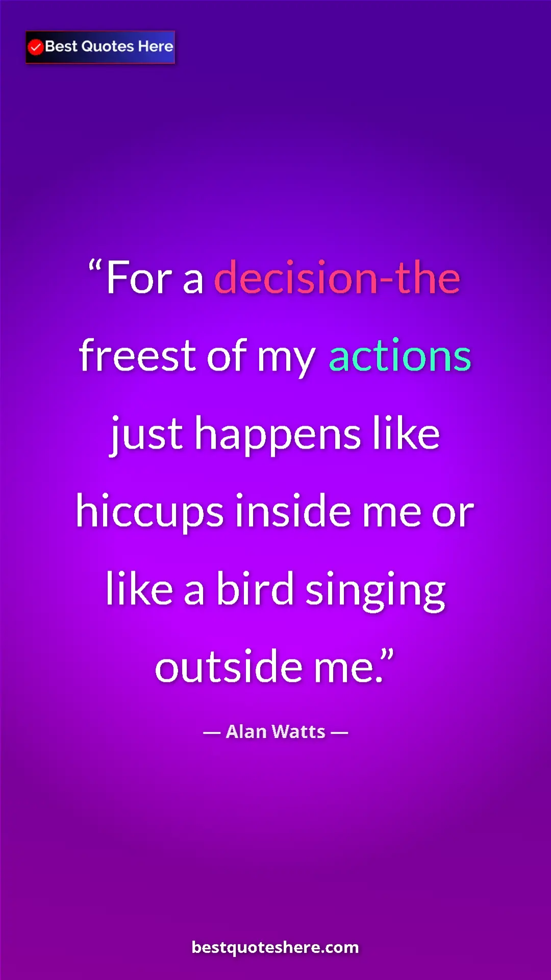 Pinterest quote poster by Alan Watts: "For a decision-the freest of my actions just happens like..."