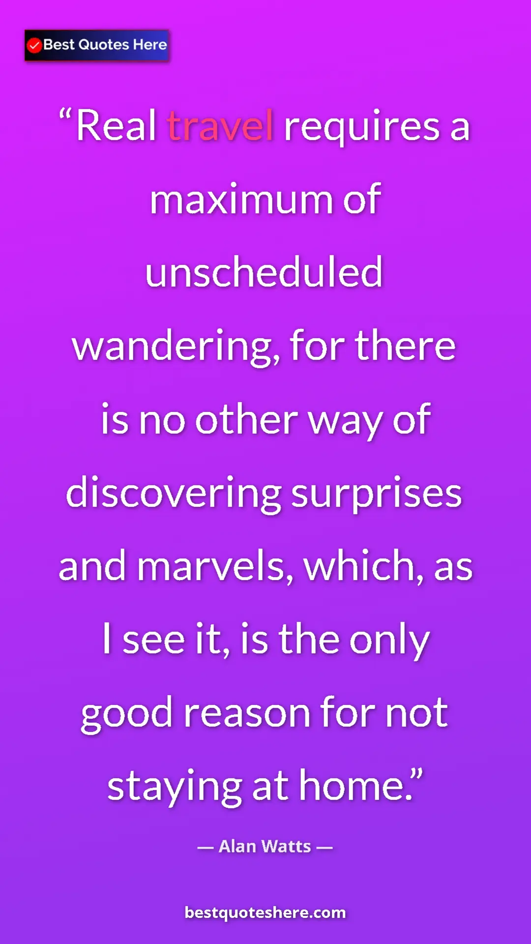 Pinterest quote poster by Alan Watts: "Real travel requires a maximum of unscheduled wandering,..."