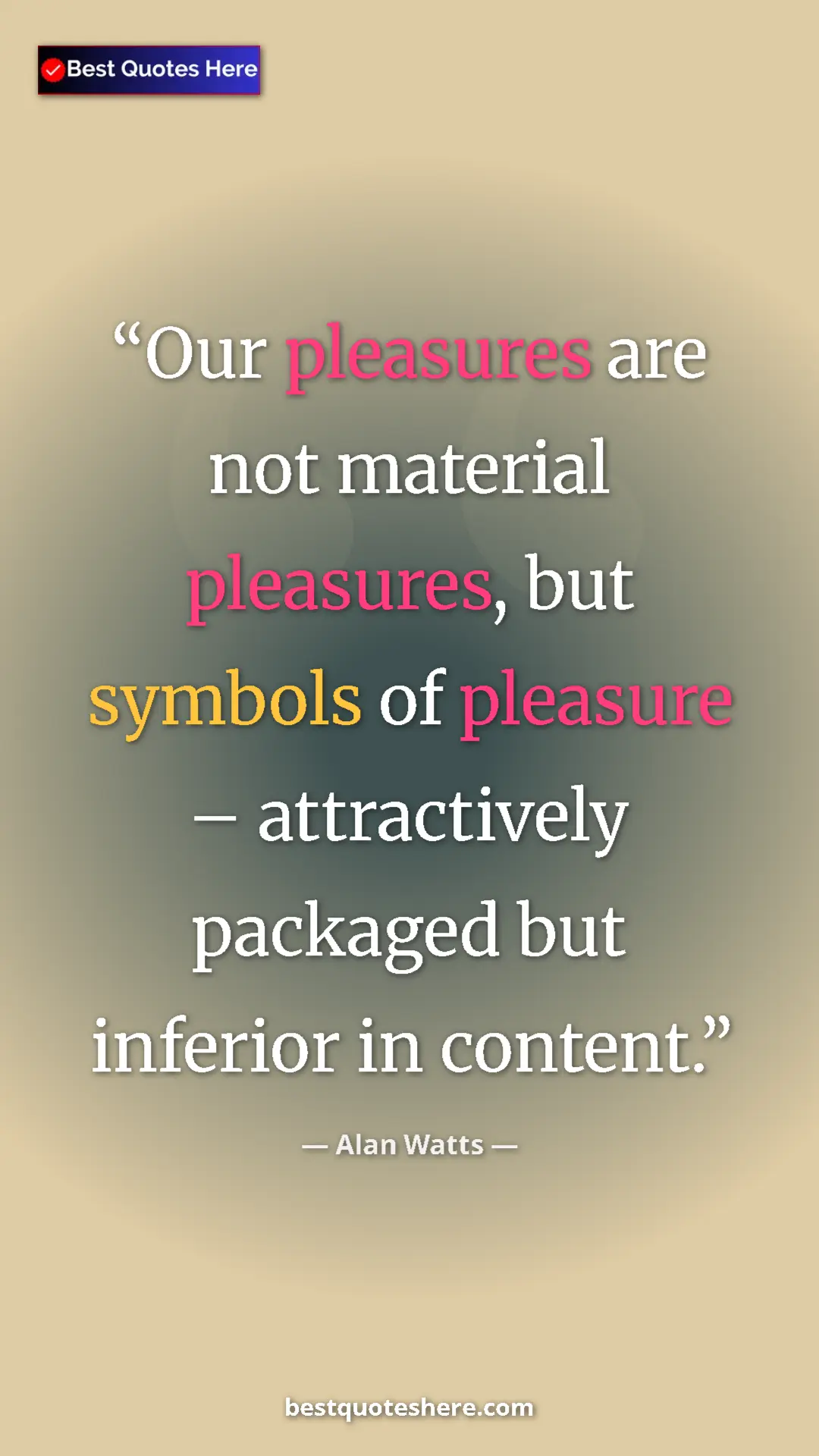 Pinterest quote poster by Alan Watts: "Our pleasures are not material pleasures, but symbols of..."