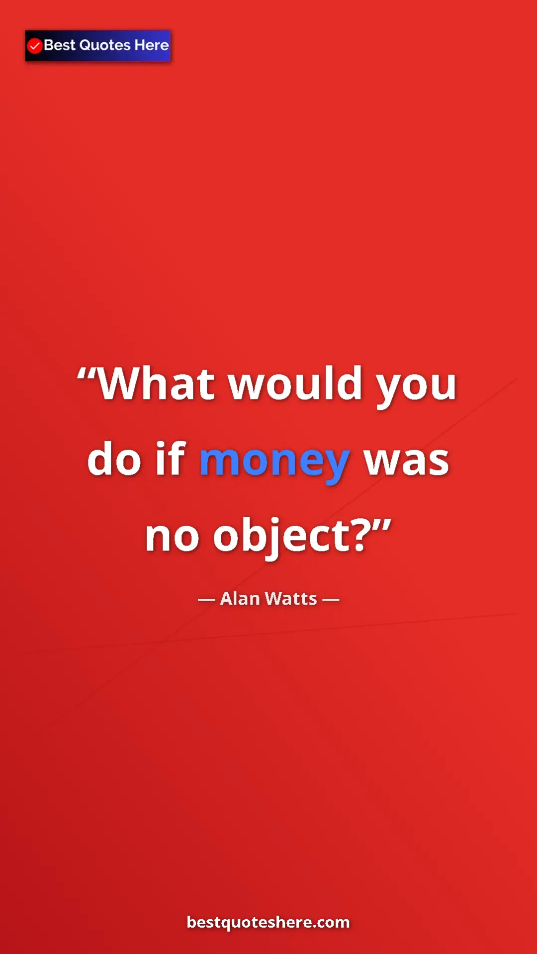 Pinterest quote poster by Alan Watts: "What would you do if money was no object?"