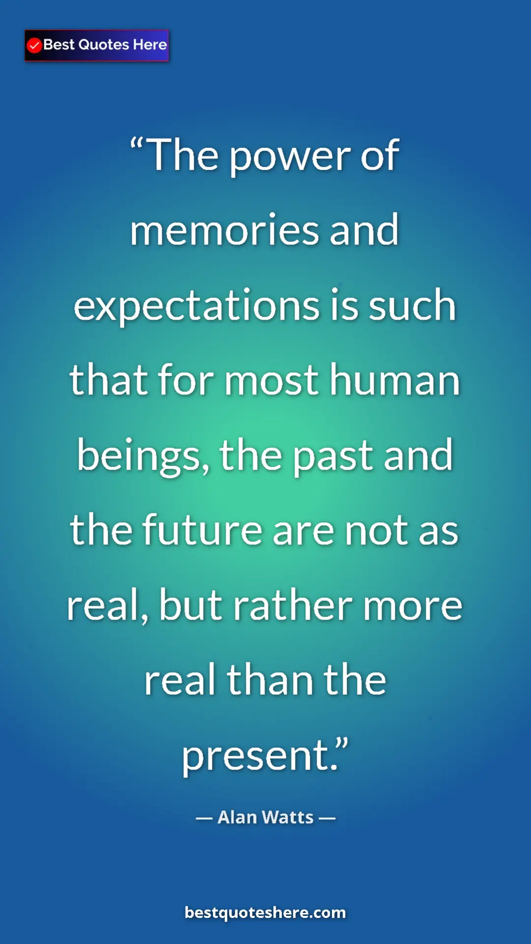Pinterest quote poster by Alan Watts: "The power of memories and expectations is such that for..."