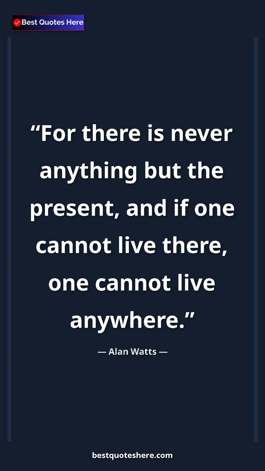 Pinterest quote poster by Alan Watts: "For there is never anything but the present, and if one..."